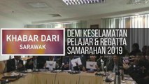 Khabar Dari Sarawak: Demi keselamatan pelajar & Regatta Samarahan 2019