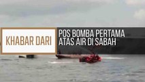 Khabar Dari Sabah: Pos bomba pertama atas air di Sabah