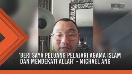 'Beri saya peluang pelajari agama Islam dan mendekati Allah' - Michael Ang