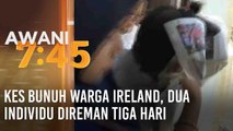 Kes bunuh warga Ireland, dua individu direman tiga hari