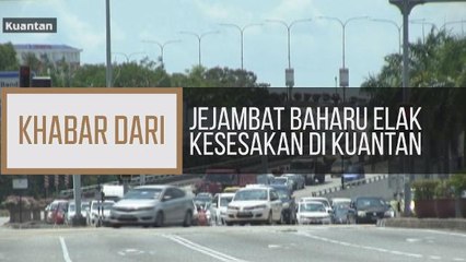 Khabar Dari Pahang: Jejambat baharu elak kesesakan di Kuantan