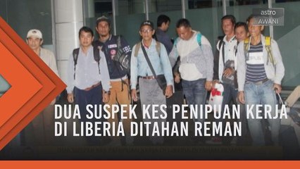 Dua suspek kes penipuan kerja di Liberia ditahan reman
