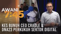 Tumpuan AWANI 7.45: Kes bunuh CEO Cradle & DNA23 perkukuh sektor digital