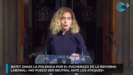 Batet zanja la polémica por el pucherazo de la reforma laboral: «No puedo ser neutral ante los ataques»