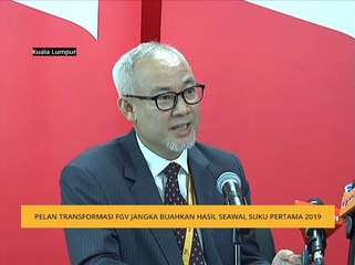 Pelan transformasi FGV jangka buahkan hasil seawal suku pertama 2019