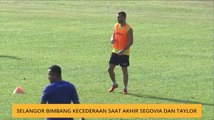 Selangor bimbang kecederaan saat akhir Segovia dan Taylor