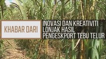 Khabar Dari Kelantan: Inovasi dan kreativiti lonjak hasil pengeskport tebu telur