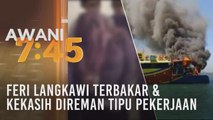 Tumpuan AWANI 7.45: Feri Langkawi terbakar & kekasih direman tipu pekerjaan