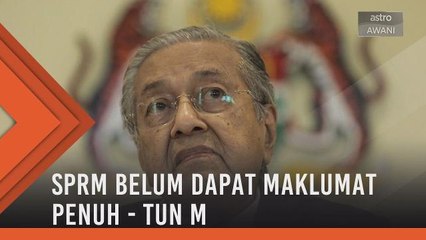 Isu Pas & Dana RM90 Juta: SPRM belum dapat maklumat penuh - Tun M