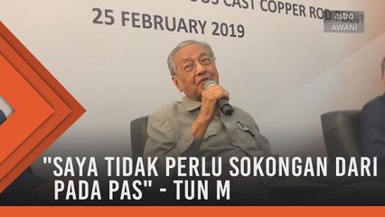 Saya tidak perlu sokongan daripada PAS - Tun Dr Mahathir
