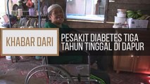 Khabar Dari Pahang: Pesakit diabetes tiga tahun tinggal di dapur