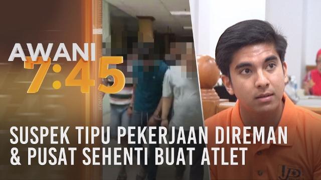 Tumpuan AWANI 7.45: Suspek tipu pekerjaan direman & pusat sehenti buat atlet