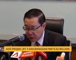 Kos projek LRT 3 dikurangkan RM15.02 billion ringgit - Guan Eng