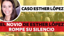 El novio de Esther López rompe su silencio: Sus inesperadas declaraciones