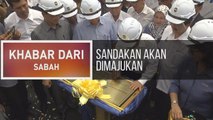 Khabar Dari Sabah: Sandakan akan dimajukan
