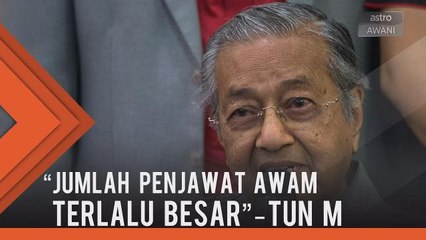 Jumlah penjawat awam terlalu besar - Tun Dr Mahathir Mohamad