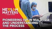 Health Matters: Pioneering IVF in Malaysia and Understanding the Process