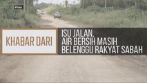 Khabar Dari Sabah: Isu jalan, air bersih masih belenggu rakyat Sabah