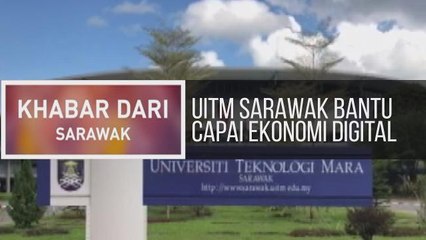 Khabar Dari Sarawak: UiTM Sarawak bantu capai ekonomi digital
