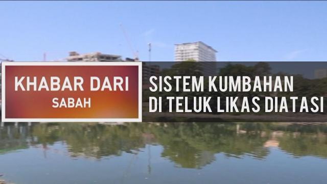 Khabar Dari Sabah: Sistem kumbahan di Teluk Likas diatasi