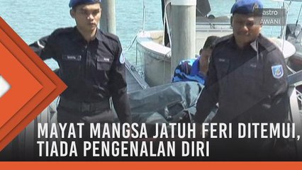 Mayat mangsa jatuh feri ditemui, tiada pengenalan diri