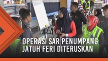 Operasi SAR penumpang jatuh feri diteruskan