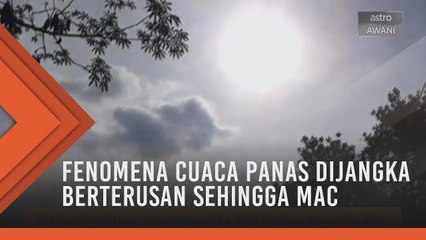 Fenomena cuaca panas dijangka berterusan sehingga Mac