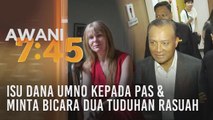 Tumpuan AWANI 7.45: Isu dana UMNO kepada Pas & minta bicara dua tuduhan rasuah
