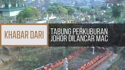 Khabar Dari Johor: Tabung Perkuburan Johor dilancar Mac