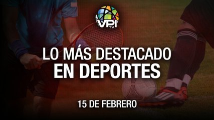 Lo más destacado en deportes –  Martes 15 de Febrero