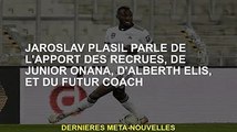 Jaroslav Plasil sur les recrues, Junior Onana, Albert Elis et les contributions des futurs entraîneu
