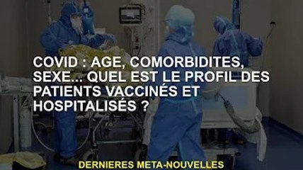 Covid : âge, comorbidités, sexe… quid des patients vaccinés et hospitalisés ?
