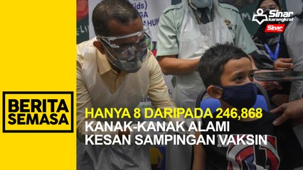 Hanya 8 daripada 246,868 kanak-kanak alami kesan sampingan vaksin