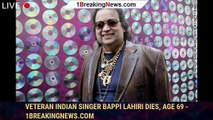 Veteran Indian singer Bappi Lahiri dies, age 69 - 1breakingnews.com