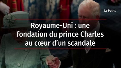 Royaume-Uni : une fondation du prince Charles au cœur d’un scandale