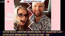 Sister Wives' Christine Brown Marks 1st Valentine's Day After Kody Brown Split: 'Focus on Fami - 1br