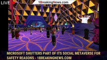 Microsoft Shutters Part of Its Social Metaverse for Safety Reasons - 1BREAKINGNEWS.COM