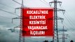 Kocaeli elektrik kesintisi! 17-18 Şubat Kocaeli'nde elektrik ne zaman gelecek? Kocaeli'nde elektrik kesintisi yaşanacak ilçeler!