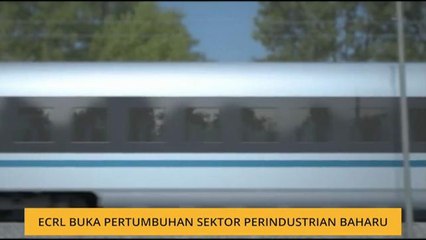 ECRL buka pertumbuhan sektor perindustrian baharu