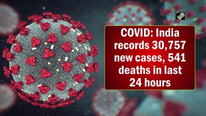 Covid-19: India records 30,757 new cases, 541 deaths in last 24 hours