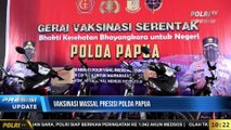 PRESISI UPDATE 10.00 WIB Vaksinasi Presisi Polda Papua