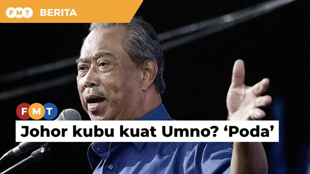 ‘Poda’ kalau masih anggap Johor kubu kuat Umno, kata Muhyiddin