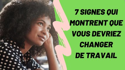 7 signes qui montrent que vous devriez changer de travail