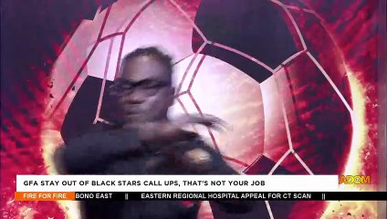 GFA, Stay Out of Black Stars Call Ups That's Not Your Job! - Fire 4 Fire on Adom TV (16-2-22)