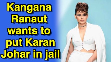 Kangana Ranaut wants to put Karan Johar in jail