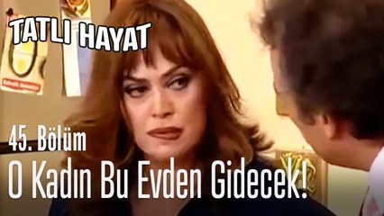 O kadın bu evden gidecek! - Tatlı Hayat 45. Bölüm