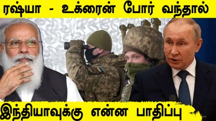 Ukraine-ஐ Russia ஆக்கிரமித்தால் India-வுக்கு என்ன பாதிப்பு வரும் ?