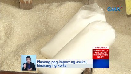 Planong pag-import ng asukal, hinarang ng korte | Saksi