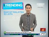 Trending: Jumlah rakyat Malaysia kini 30 juta