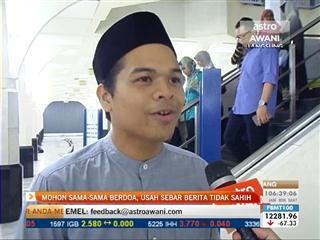 Mohon sama-sama berdoa, usah sebar berita tidak sahih